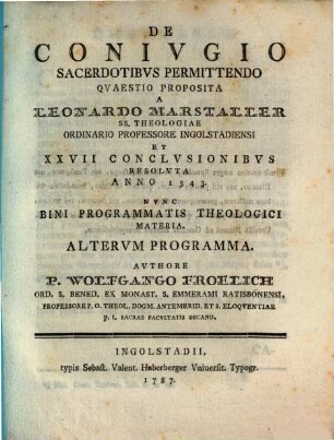De Conivgio Sacerdotibus Permittendo : quaestio proposita a Leonardo Marstaller ... et XXVII conclusionibus resoluta anno 1543 ; nunc bini programmatis theologici materia, 2
