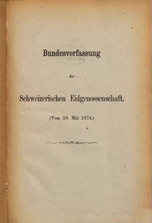 Bundesverfassung der Schweizerischen Eidgenossenschaft : Vom 29. Mai 1874