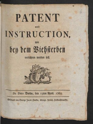 Patent und Instruction, wie bey dem Viehsterben verfahren werden soll : De Dato Berlin, den 13ten April 1769
