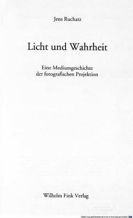 Licht und Wahrheit : eine Mediumgeschichte der fotografischen Projektion
