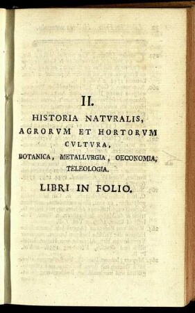II. Historia Naturalis, Agrorum Et Hortorum Cultura, Botanica, Metallurgia, Oeconomia, Teleologia. Libri In Folio.