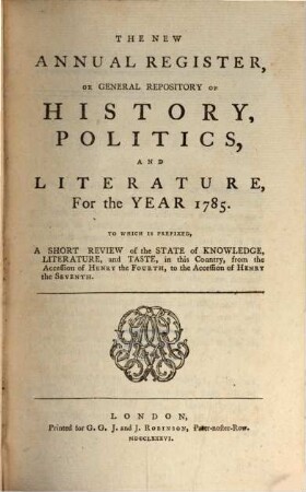 The new annual register, or general repository of history, politics, arts, sciences and literature : for the year .... 1785, 1785 (1786)