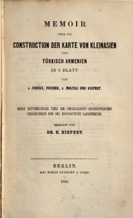 Memoir über die Construktion der Karte von Kleinasien und Türkisch Armenien in 6 Blatt von v. Vincke, Fischer, v. Moltke und Kiepert : nebst Mitteilungen über die physikalisch-geographischen Verhältnisse der neu erforschten Landstriche