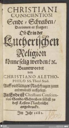 Christiani Conscientiosi Sende-Schreiben, darinnen er fraget: ob er in der lutherischen Religion könne selig werden &c.