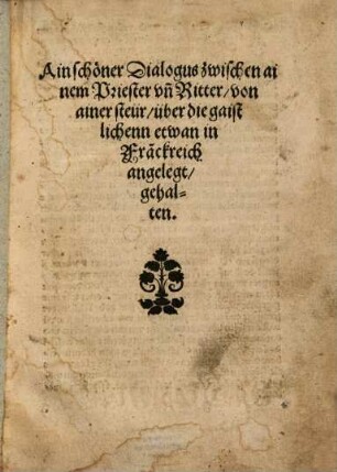 Ain schöner Dialogus zwischen ainem Priester un[d] Ritter, von ainer Steür über die gaistlichenn Etwan in Franckreich angelegt, gehalten
