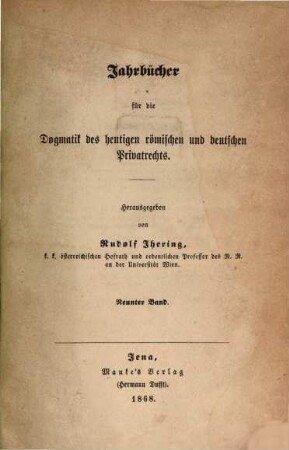 Jahrbücher für die Dogmatik des heutigen römischen und deutschen Privatrechts. 9. 1868