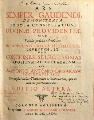 Ars Semper Gaudendi, Demonstrata Ex Sola Consideratione Divinae Providentiae: Sive Laetitiae perfectae Artificium In Conscientiae Recta Efformatione, Inventum, Et Per Conciones Selectissimas Expositum Ac Declaratum, [1]