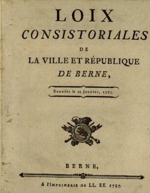 Loix Consistoriales De La Ville Et République De Berne : Données le 25 Janvier, 1787.