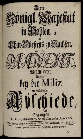 Ihrer Königl. Majestät in Pohlen, [et]c. als Chur-Fürstens zu Sachsen [et]c. [et]c. Mandat, Wegen derer künfftig bey der Miliz zu ertheilenden Abschiede : Ergangen De Dato Hubertusburg, den 26. Septembr. Ann. 1736.