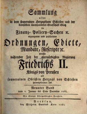 Sammlung aller in dem souverainen Herzogthum Schlesien und der demselben incorporirten Grafschaft Glatz in Finanz-, Polizey-Sachen etc. ergangenen und publicirten Ordnungen, Edicte, Mandate, Rescripte etc. 9. 1766 (1781)
