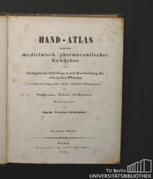 Zweiter Theil: Hand-Atlas sämmtlicher medicinisch-pharmaceutischer Gewächse oder Naturgetreue Abbildungen und Beschreibung der officinellen Pflanzen mit Berücksichtigung aller officiell eingeführten Pharmakopöen für Pharmaceuten, Mediciner und Droguisten.
