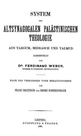 System der altsynagogalen palästinischen Theologie aus Targum, Midrasch und Talmud / dargest. von Ferdinand Weber. Nach des Verf. Tode hrsg. von Franz Delitzsch ...