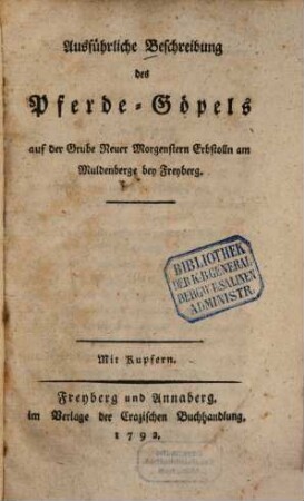 Ausführliche Beschreibung des Pferde-Göpels auf der Grube Neuer Morgenstern Erbstolln am Muldenberge bey Freyberg