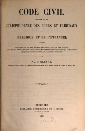 Code- civil expliqué par la jurisprudence des Cours et Tribunaux de Belgique et de l' étranger ... par P. A. F. Gérard