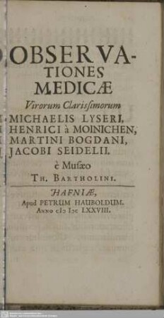 Observationes medicae virorum clarissimorum Michaelis Lyseri, Henrici a Moinichen, Martini Bogdani, Jacobi Seidelii e Musaeo Th. Bartholini
