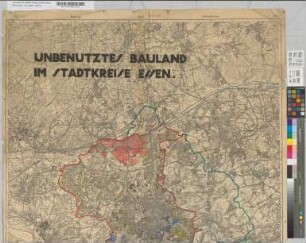 Unbenutztes Bauland im Stadtkreise Essen [Wohnbau- und Industriebauland]. Bearbeitet im Stadtvermessungsamt Essen. 4. Mai 1928