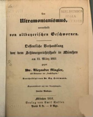 Der Ultramontanismus, verurtheilt von altbayerischen Geschworenen : öffentl. Verhandlung vor d. Schwurgerichtshofe in München am 11. März 1851 gegen Dr. Alexander Ringler, als Redacteur der "Leuchtkugeln" ; vertheidigt von Dr. Gg. Herrmann