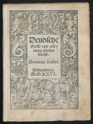 Deudsche || Messe vnd ord=||nung Gottis || dienst.|| Martinus Luther.|| Wittemberg.||
