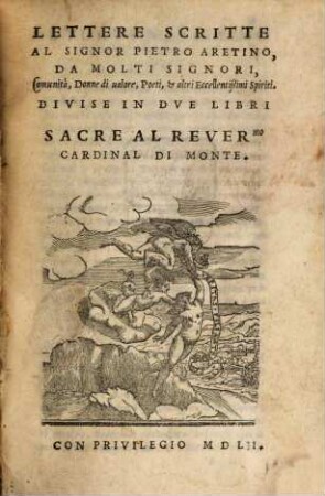 Lettere Scritte Al Signor Pietro Aretino, Da Molti Signori, Comunità, Donne di ualore, Poeti, & altri Eccellentißimi Spiriti : Divise In Dve Libri, [1]
