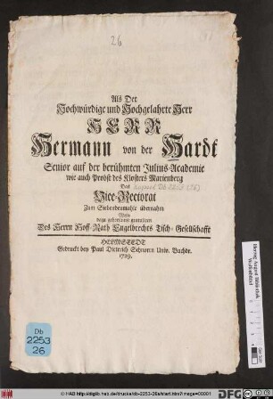 Als der Hochwürdige und Hochgelahrte Herr Herr Hermann von der Hardt ... Das Vice-Rectorat Zum Siebendenmahle übernahm Wolte dazu gehorsamst gratuliren Des Herrn Hoff-Rath Engelbrechts Tisch-Gesellschafft
