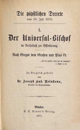 Die päpstlichen Decrete vom 18. Juli 1870, 1.  Universal-Bischof im Verhältniß zur Offenbarung : nach Gregor dem Großen und Pius IX.