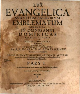Lux Evangelica Svb Velum Sacrorvm Emblematum Recondita : In Omnes Anni Dominicas Selecta Historia Et Morali Doctrina Variae, Advmbrata, Et In Duas Divisa Partes, 1