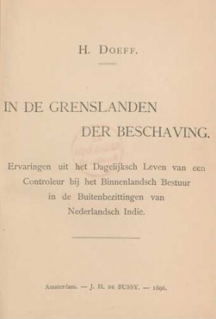 In de grenslanden der beschaving : ervaringen uit het dagelijksch leven van een controleur bij het binnenlandsch bestuur in de buiten bezittingen van Nederlandsch Indië
