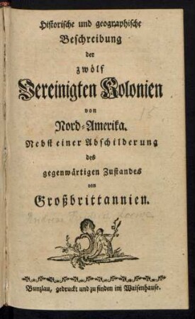 Historische und geographische Beschreibung der zwölf vereinigten Kolonien von Nord-Amerika : Nebst einer Schilderung des gegenwärtigen Zustandes von Großbrittannien