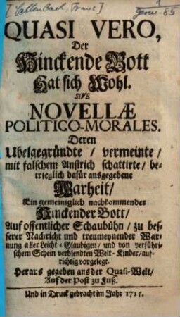 Quasi Vero, Der Hinckende Bott Hat sich Wohl. Sive Novellae Politico-Morales : Deren Ubelgegründte, vermeinte ... Warheit, Ein ... Hinckender Bott ... zu besserer Nachricht und treumeynender Warnung aller Leicht-Glaubigen, und ... verblendten Welt-Kinder, aufrichtig vorgelegt