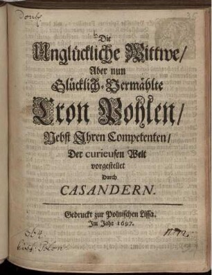 Die Unglückliche Wittwe/ Aber nun Glücklich-Vermählte Cron Pohlen/ Nebst Ihren Competenten