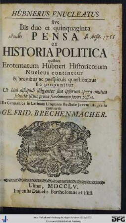 Hübnerus Enucleatus sive Bis duo et quinquaginta Pensa ex Historia Politica : quibus Erotematum Hübneri Historicorum Nucleus continetur & brevibus ac perspicuis quaestionibus sic proponitur