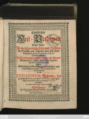 1: Christlicher Fest-Predigten ... Theil : In welchen etliche Lehr- und Trostreiche Sprüche und Historien alten und neuen Testaments/ derer Verzeichnus nach der Vorrede zufinden/ Auff die fürnemste Fest des Jahrs/ als Advent/ Weihnachten/ Fasten/ Ostern/ und Auffahrt gerichtet/ einfältig erklärt werden