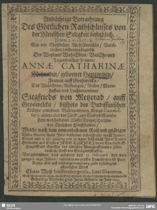 Andächtige Betrachtung Des Göttlichen Rathschlusses von der Menschen Seligkeit befindlich : Johan. 3. v. 16. 17. 18. Bey den ... Leichenbegängnüß, Der ... Frawen Annae Catharinae Metzradin, geborner Haugwitzin ... Des ... Siegfrieds von Metzerad, auff Groswelcka ... Hertzlieben Ehelichen Haußfrawen, Welche ... den 15. Januar. ... entschlaffen