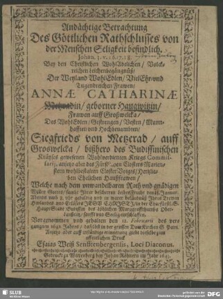 Andächtige Betrachtung Des Göttlichen Rathschlusses von der Menschen Seligkeit befindlich : Johan. 3. v. 16. 17. 18. Bey den ... Leichenbegängnüß, Der ... Frawen Annae Catharinae Metzradin, geborner Haugwitzin ... Des ... Siegfrieds von Metzerad, auff Groswelcka ... Hertzlieben Ehelichen Haußfrawen, Welche ... den 15. Januar. ... entschlaffen