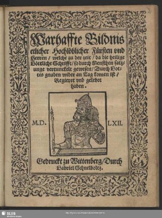 Warhaffte Bildnis etlicher Hochlöblicher Fürsten vnd Herren, welche zu der zeit, da die heilige Göttliche Schrifft, so durch Menschen satzunge vertunckelt gewesen, Durch Gottes gnaden wider an Tag komen ist, Regieret vnd gelebet haben.