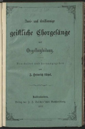 Zwei- und dreistimmige geistliche Chorgesänge mit Orgelbegleitung : Herrn Albrecht Sturtz, königl. Dekan und Stadtpfarrer in Zweibrücken freundschaftlich gewidmet