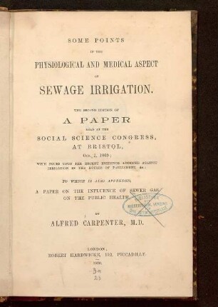 Some points in the physiological and medical aspect of sewage irrigation : a paper read at the Social Science Congress at Bristol, Oct. 2, 1869 ; with notes upon the recent evidence adduced against irrigation in the houses of parliament, &c. ; to which is also appended, a paper on the influence of sewer gas on the public health