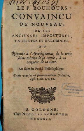 Le P. Bouhour convaincu de nouveau, de ses anciennes impostures, faussetez et calomnies : ou réponse à l'avertissement de la 3. édt. de sa lettre, à un Seigneur de la cour, au sujet du peché philosophique