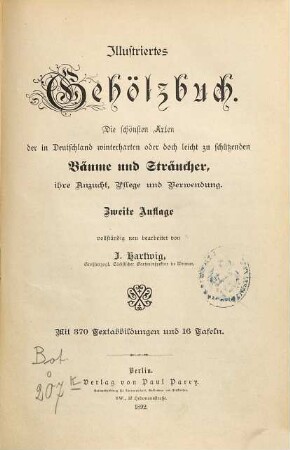Illustriertes Gehölzbuch : d. schönsten Arten d. in Deutschland winterharten oder doch leicht zu schützenden Bäume u. Sträucher, ihre Anzucht, Pflege u. Verwendung
