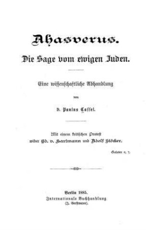 Ahasverus : die Sage vom ewigen Juden : eine wissenschaftl. Abhandlung ; mit e. krit. Protest wider Ed. v. Hartmann u. Adolf Stöcker / von Paulus Cassel