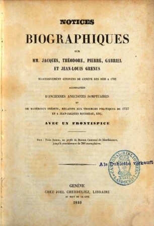 Notices biographiques sur MM. Jacques, Théodore, Pierre, Gabriel et Jean-Louis Grenus, successivement citoyens de Genève dès 1620 a 1782 : Accompagnées d'anciennes Anecdotes somptuaires et de matériaux inéd. ... Avec un frontispice. [Geschlecht de Grenus]