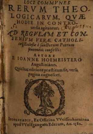 Loci Commvnes Rervm Theologicarvm, Qvae Hodie In Controuersia agitantur : Ad Regvlam Et Consensvm Verae Catholicaeq[ue] Ecclesiae e sanctorum Patrum sententiis confecti