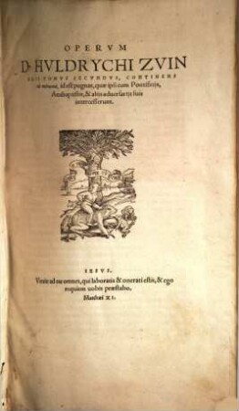 Operum Huldrychi Zuinglii, Tomus Secundus. Continens ta polemika, id est pugnas, quae ipsi cum Pontificiis, Anabaptistis, & aliis aduersariis suis intercesserunt