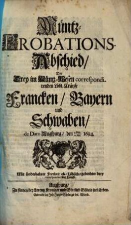 Müntz-Probations-Abschied, Der Drey im Müntz-Wesen correspondirenden Löbl. Cräyse Francken, Bayern und Schwaben, de Dato Augspurg, den 4. May./24. Apr. 1694.