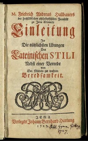 M. Friedrich Andreas Hallbauers der hochlöblichen philosophischen Facultät zu Jena Adiuncts Einleitung In Die nützlichsten Ubungen Des Lateinischen Stili : Nebst einer Vorrede von Den Mitteln zur wahren Beredsamkeit