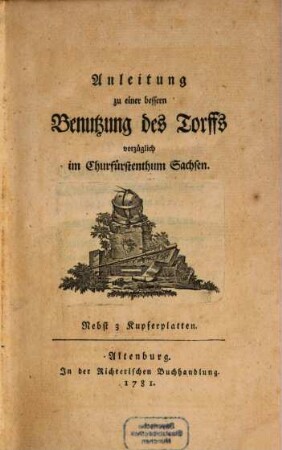 Anleitung zu einer bessern Benutzung des Torffs vorzüglich im Churfürstenthum Sachsen : Nebst 3 Kupferplatten