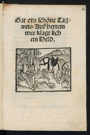 Gar eyn schöne Tag=||weis/ Auß hertem || wee klagt sich || ein Held.||