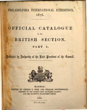 Official Catalogue of the British Section : Philadelphia International Exhibition. Published by Authority of the Lord President of the Council. I