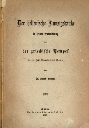 Der hellenische Kunstgedanke in seiner Entwicklung oder der griechische Tempel bis zur Zeit Alexanders des Großen
