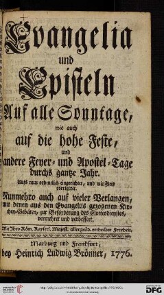 Evangelia und Episteln auf alle Sonntage, wie auch hohe Feste, und andere Feyer- und Apostel-Tage durchs gantze Jahr